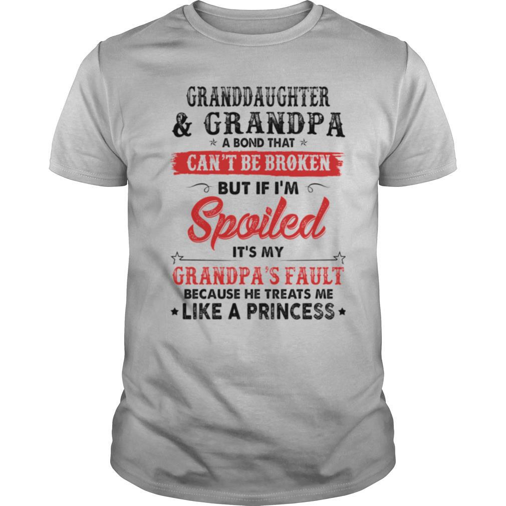 Granddaughter And Grandpa A Bond That Can't Be Broken But If I'm Spoiled It's My Grandpa's Fault shirt