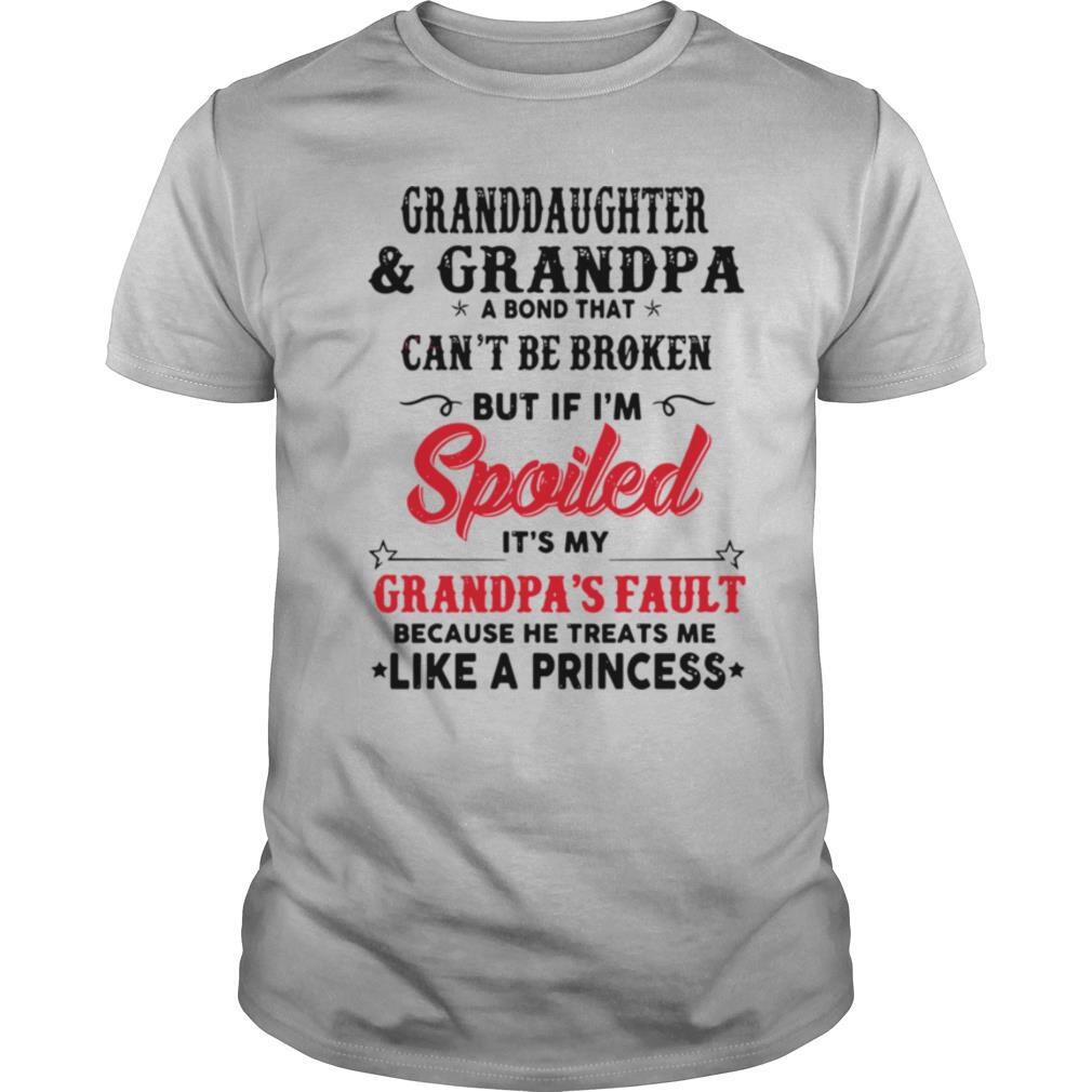 Granddaughter And Grandpa A Bond That Can’t Be Broken But If I’m Spoiled shirt