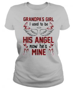 Grandpas Girl I Used To Be His Angel Now Hes Mine shirt