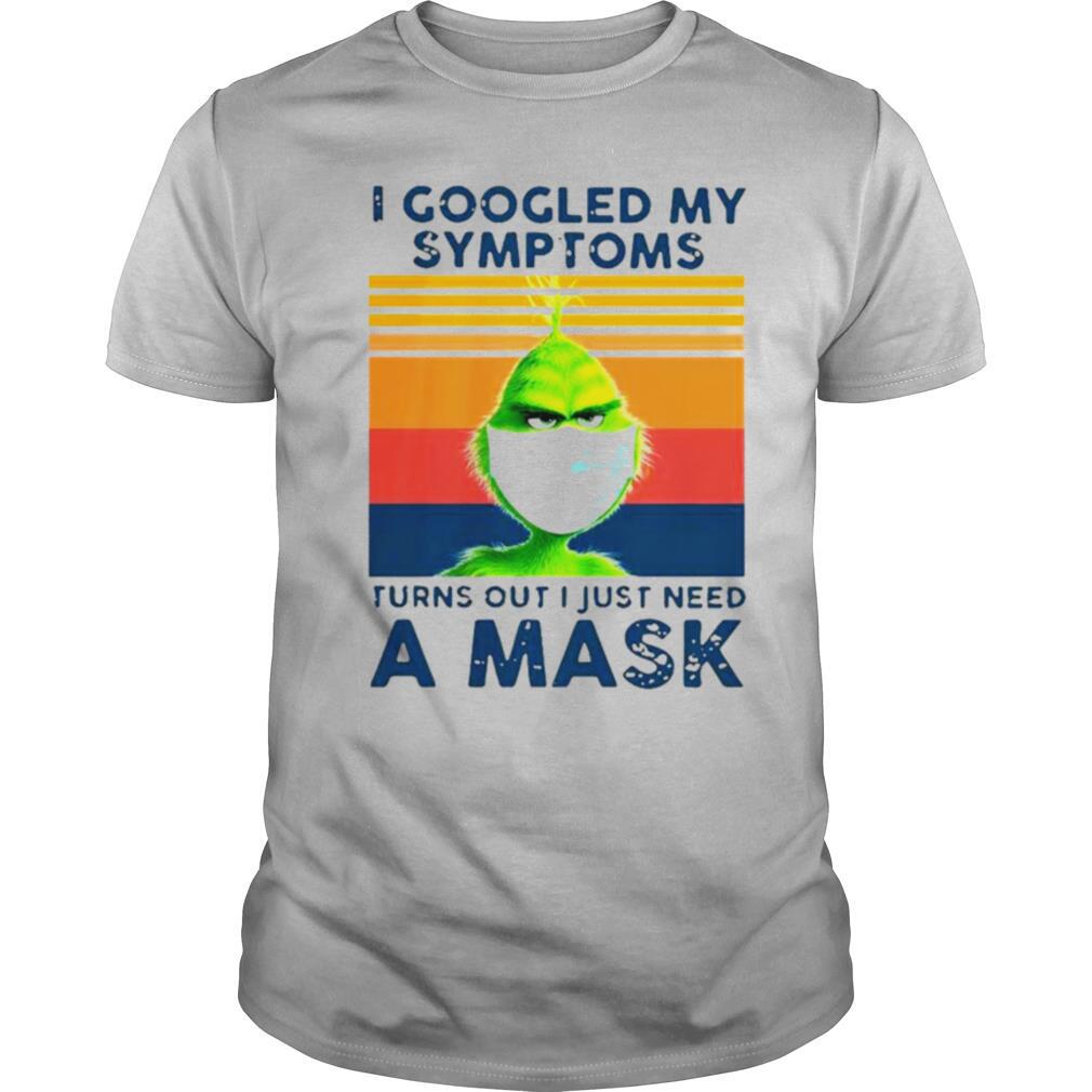 Grinch I Googled My Symptoms Turns Out I Just Need A Mask shirt