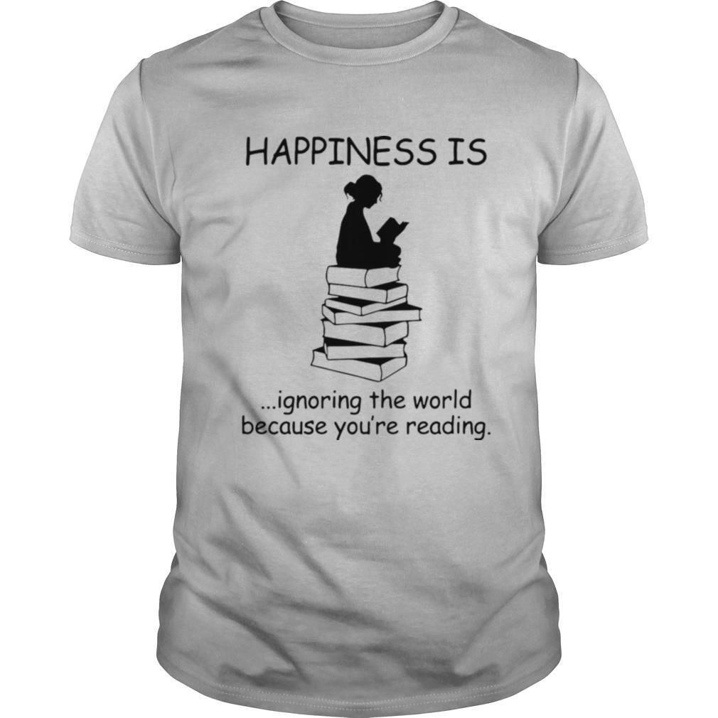 Happiness Is Ignoring The World Because You’re Reading shirt