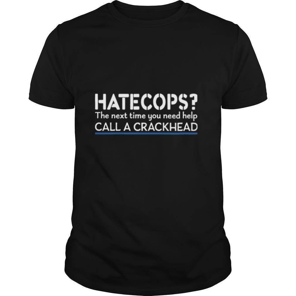 Hate Cops The Nest Time You Need Help Call A Crackhead shirt