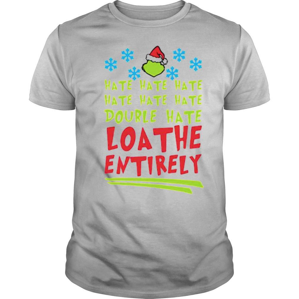 Hate Hate Hate Double Hate Loathe Entirely Hat Santa Grinch Xmas shirt