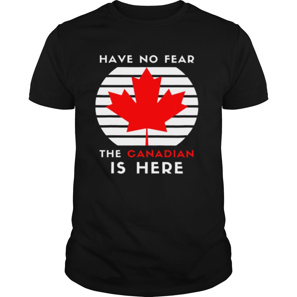 Have No Fear The Canadian Is Here Meme Canada Patriotic shirt