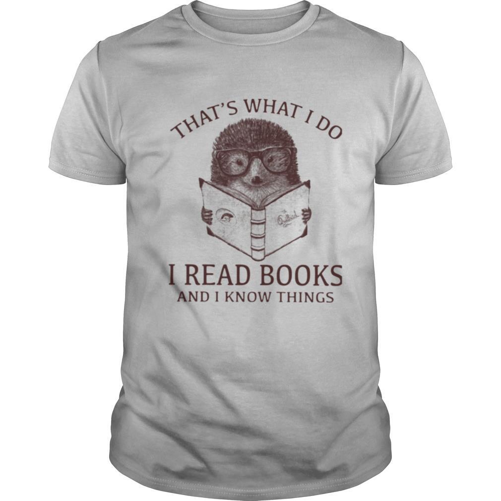 Hedgehog That’s What I Do Read Books And I Know Things shirt