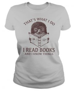 Hedgehog That’s What I Do Read Books And I Know Things shirt