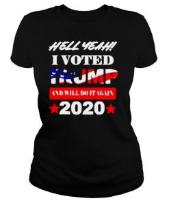 Hell Yeah I voted Trump and will do It again 2020 shirt