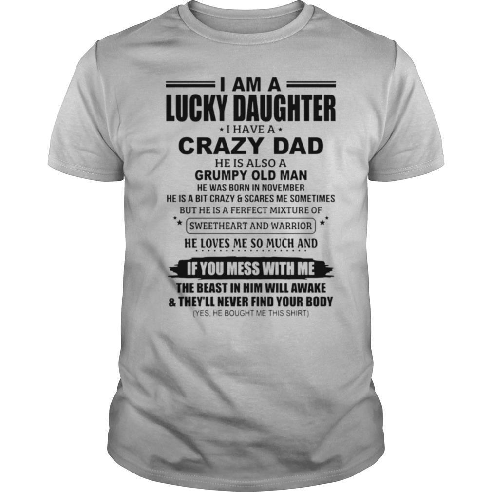 I Am A Lucky Daughter I Have A Crazy Dad He Is Also A Grumpy Old Man He Was Born In November If You Mess With Me Classic shirt