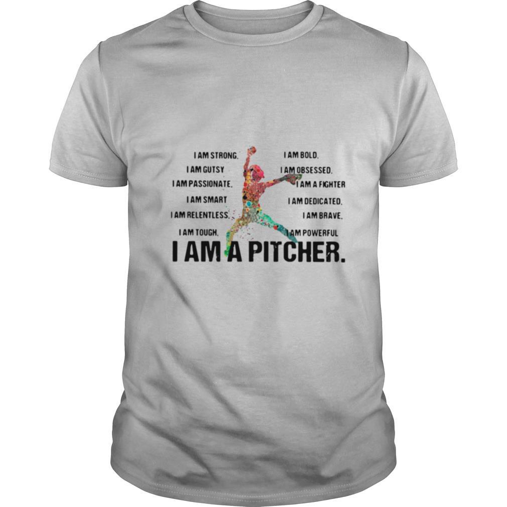 I Am Strong I Am Bold I Am Gutsy I Am Obsessed I Am A Pitcher shirt