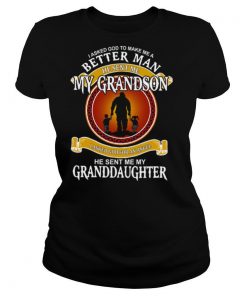 I Asked God To Make Me A Better Man He Sent Me My Grandson shirt