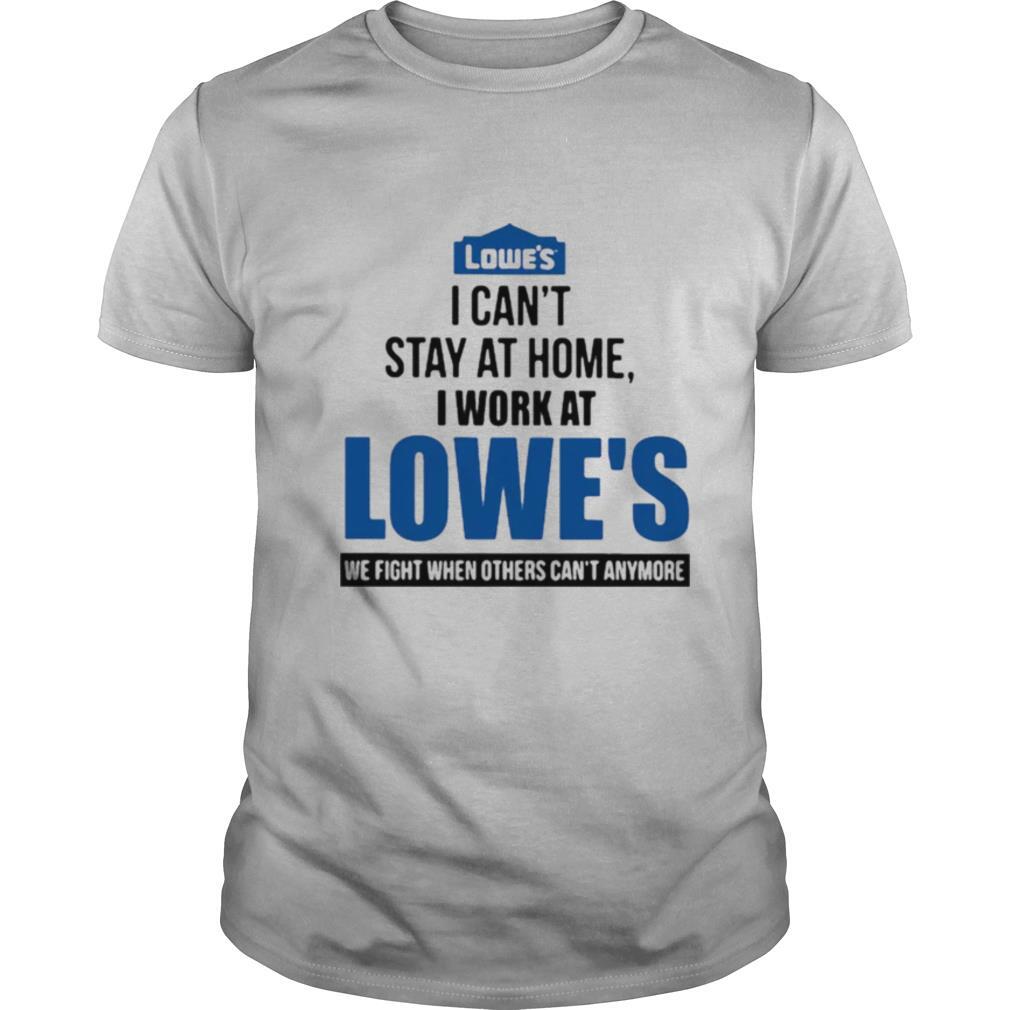 I Cant Stay At Home I Work At Lowes We Fight COVID19 shirt