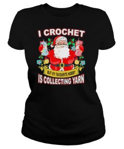 I Crochet But My Hobby Is Collecting Yarn Santa Xmas shirt