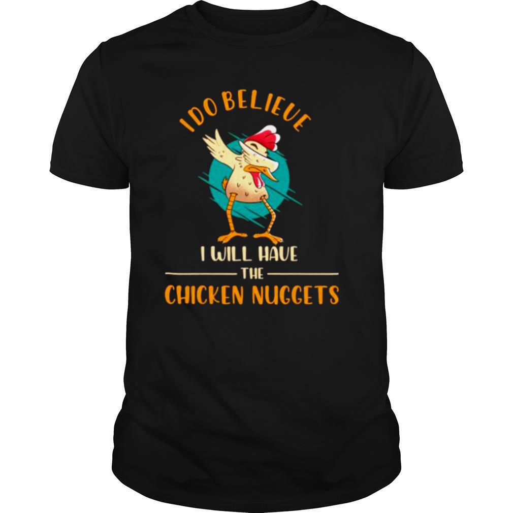 I Do Believe I Will Have The Chicken Nuggets shirt