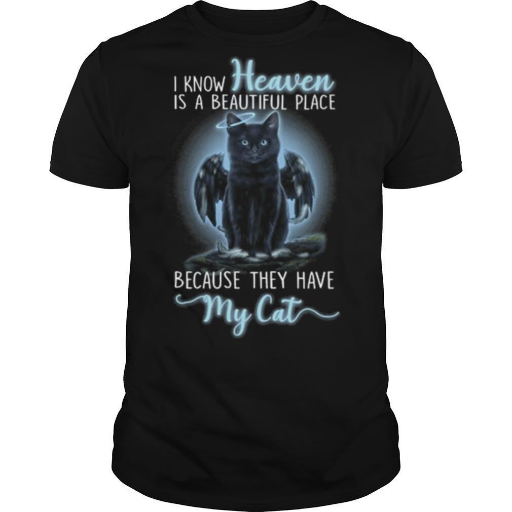 I KNOW HEAVEN IS A BEAUTIFUL PLACE BECAUSE THEY HAVE MY CAT shirt