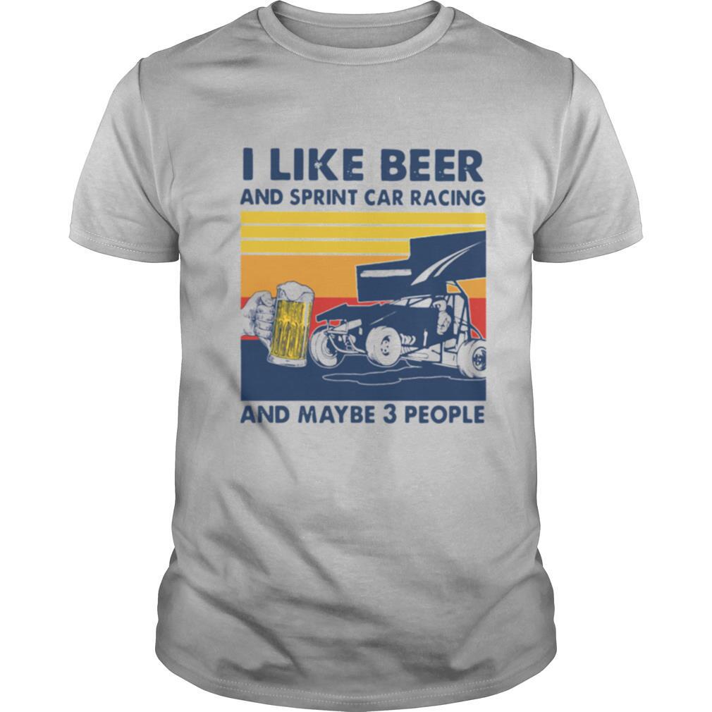 I Like Beer And Sprint Car Racing And Maybe 3 People Vintage shirt