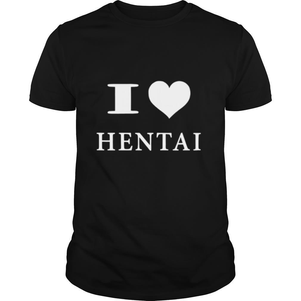 I Love Hentai shirt