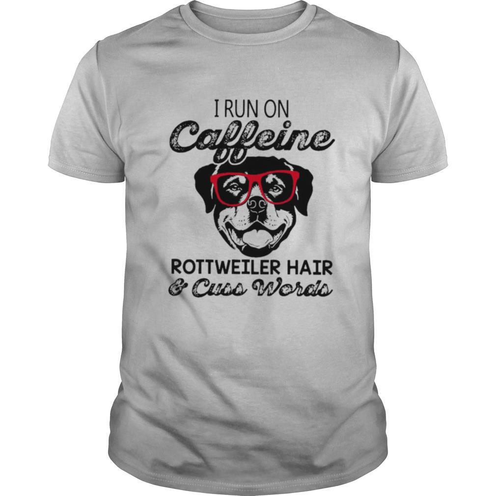 I Run On Caffeine Rottweiler Hair & Cuss Words shirt