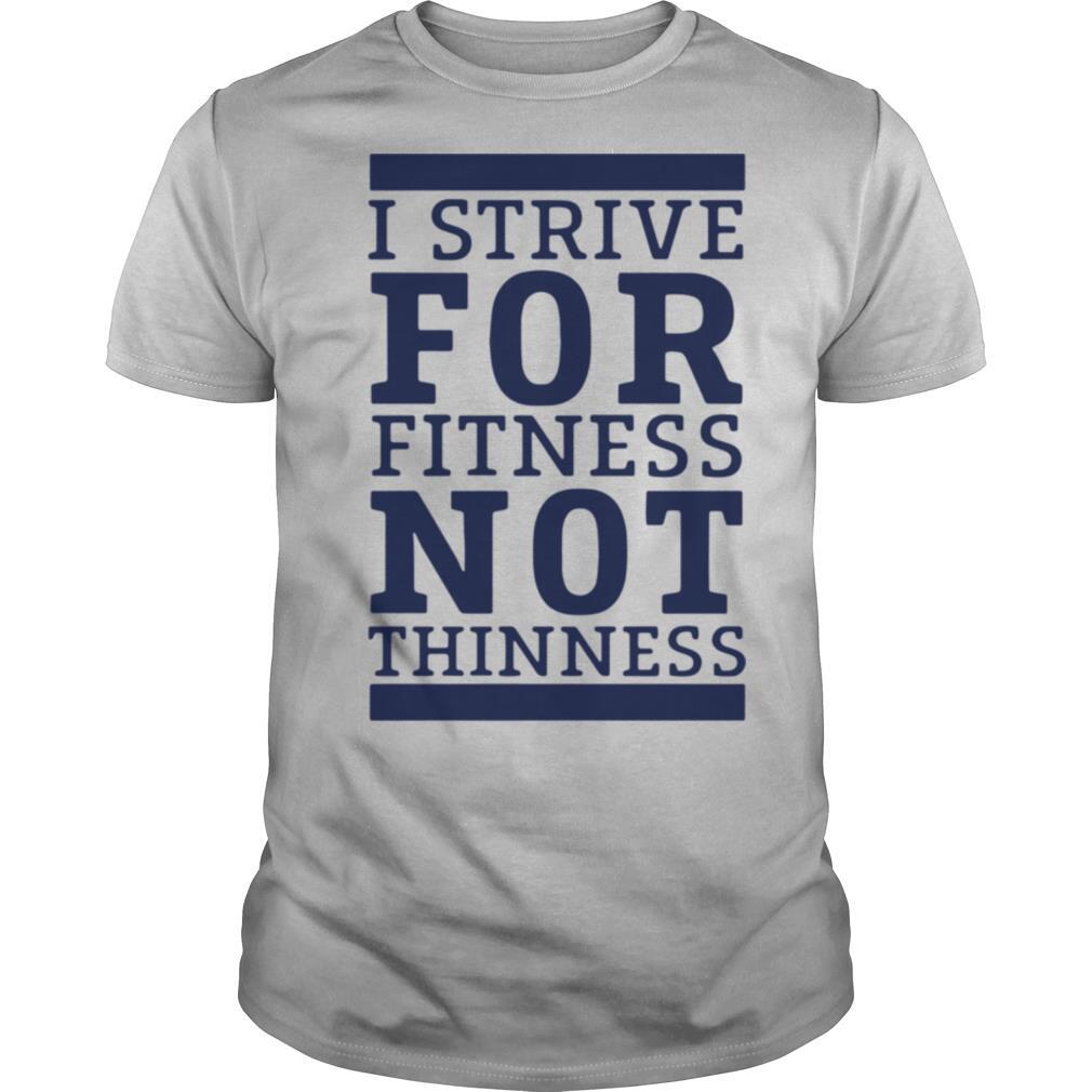 I Strive For Fitness Not Thinness shirt
