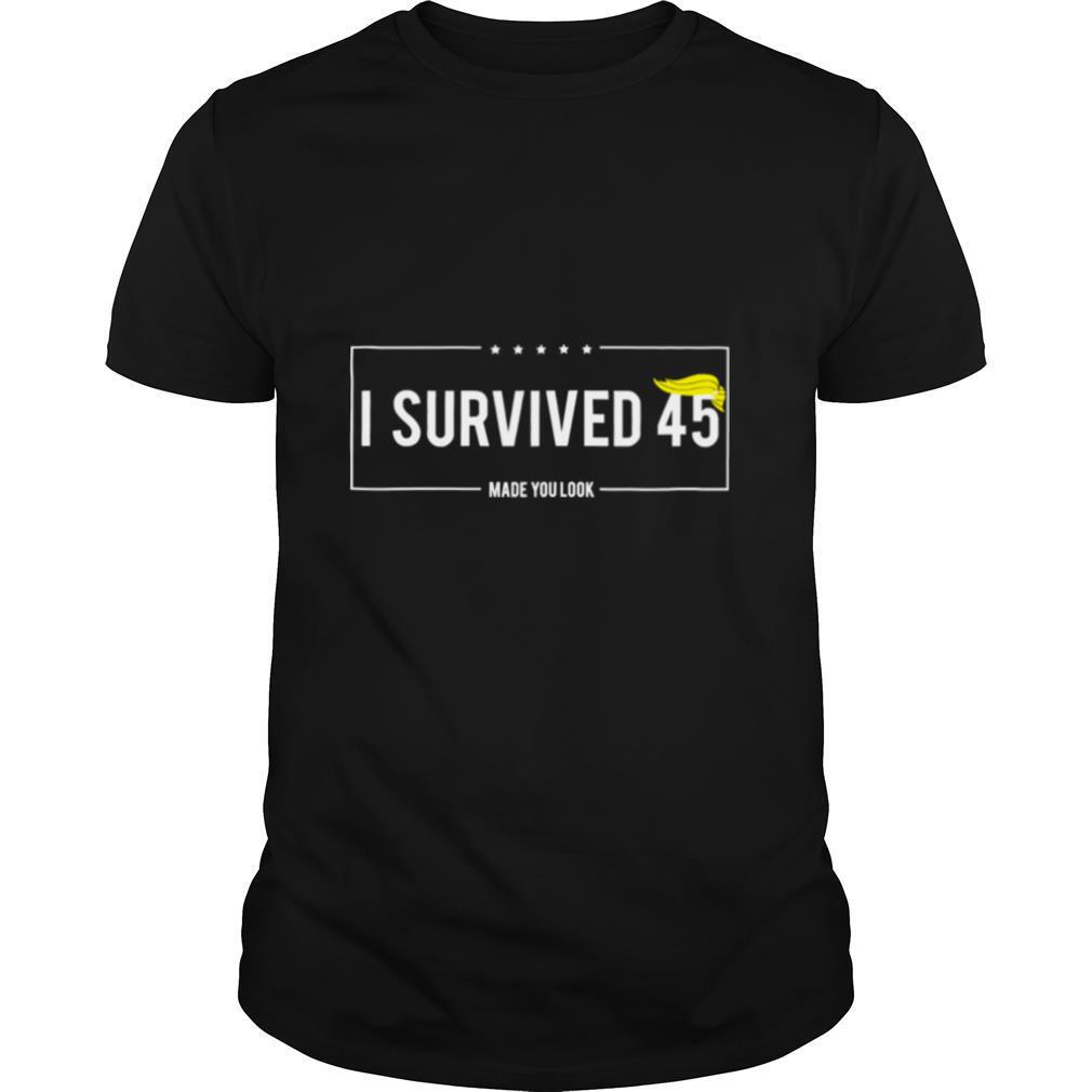 I Survived 45 Made You Look Hair Donald Trump shirt