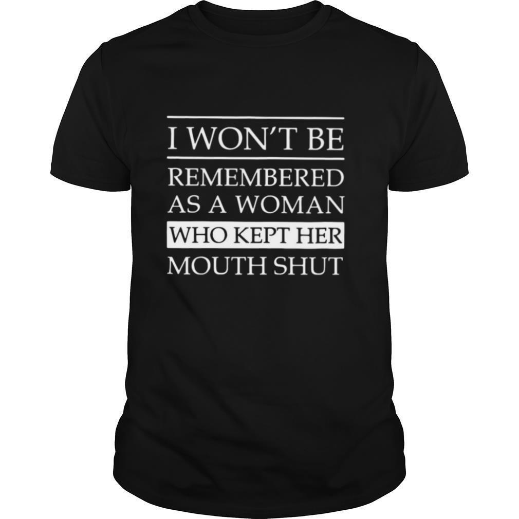 I Won’t Be Remembered As A Woman Who Kept Her Mouth Shut shirt