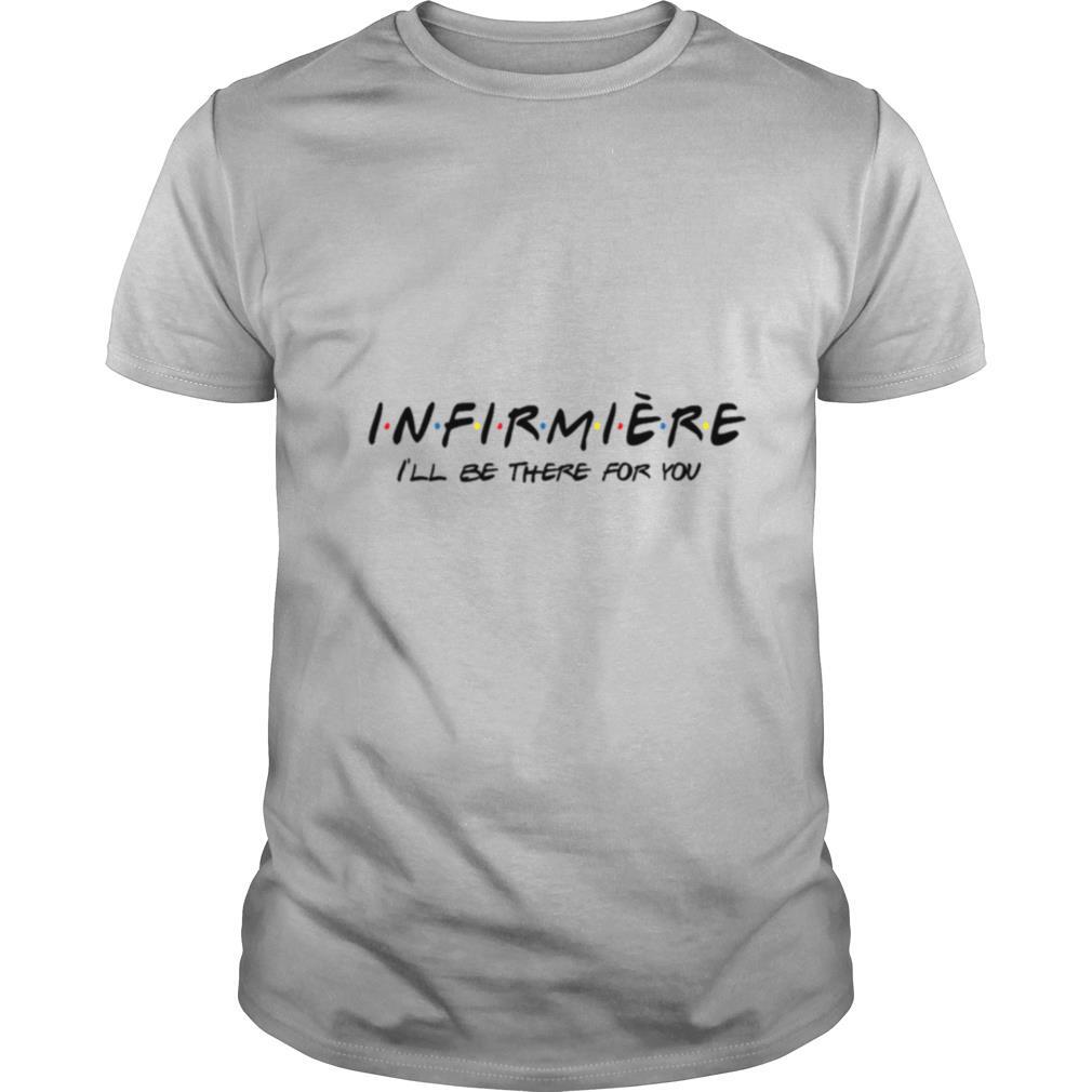 INFIRMIERE ILL BE THERE FOR YOU shirt