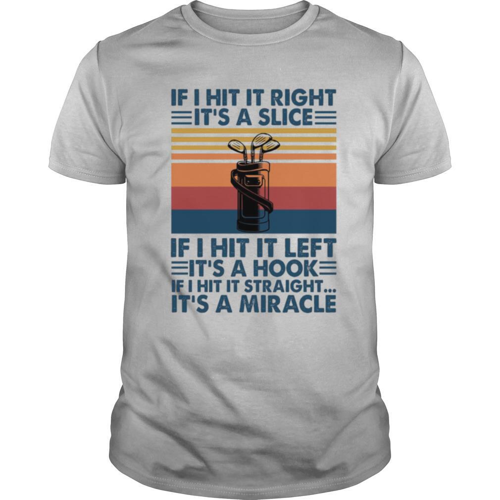 If I Hit It Right Its A Slice If I Hit It Left Its A Hook If I Hit It Straight Vintage shirt