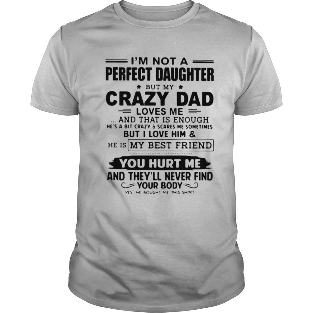 Im Not A Perfect Daughter But My Crazy Dad Loves Me And That Is Enough shirt