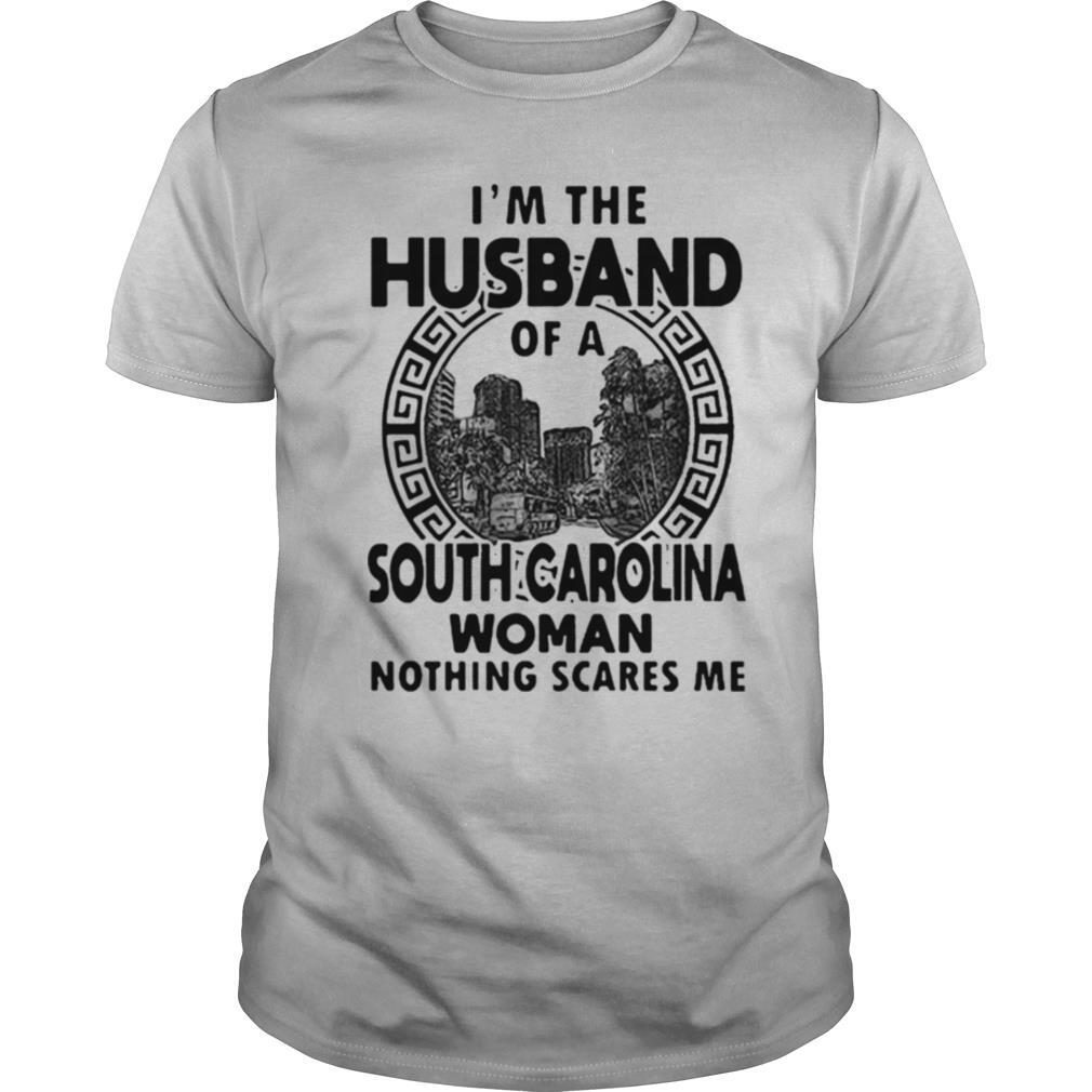 Im the husband of a south carolina woman nothing scares me shirt
