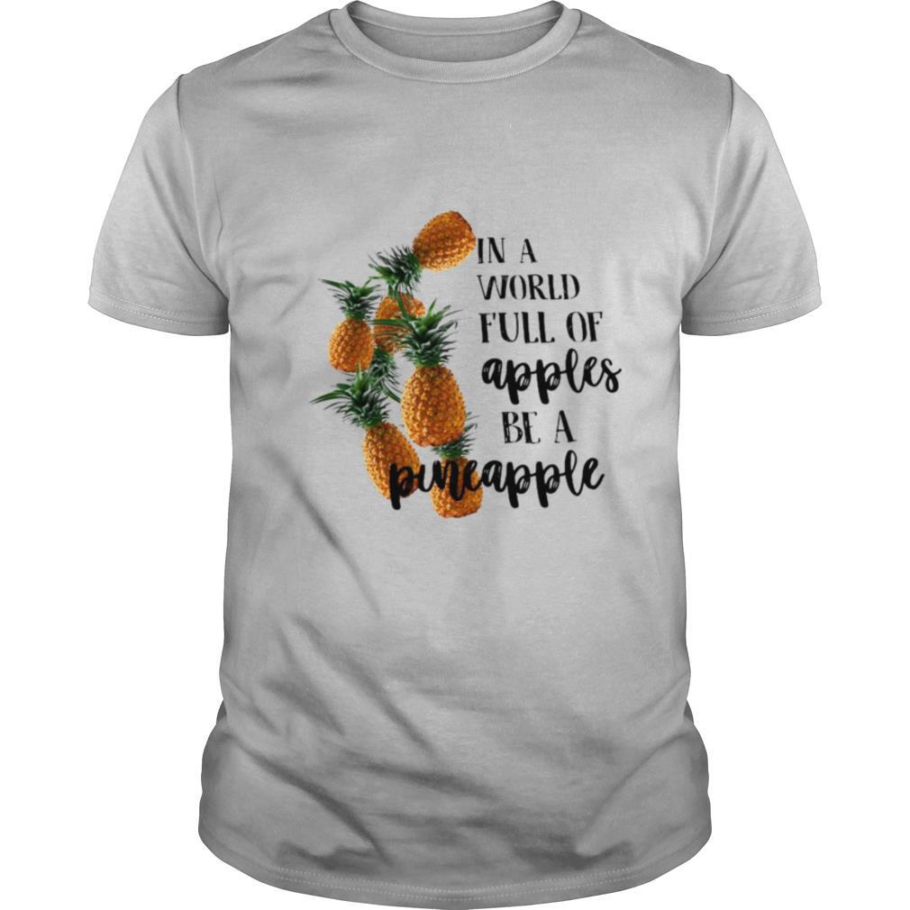 In A World Full Of Apples Be A Pineapple shirt