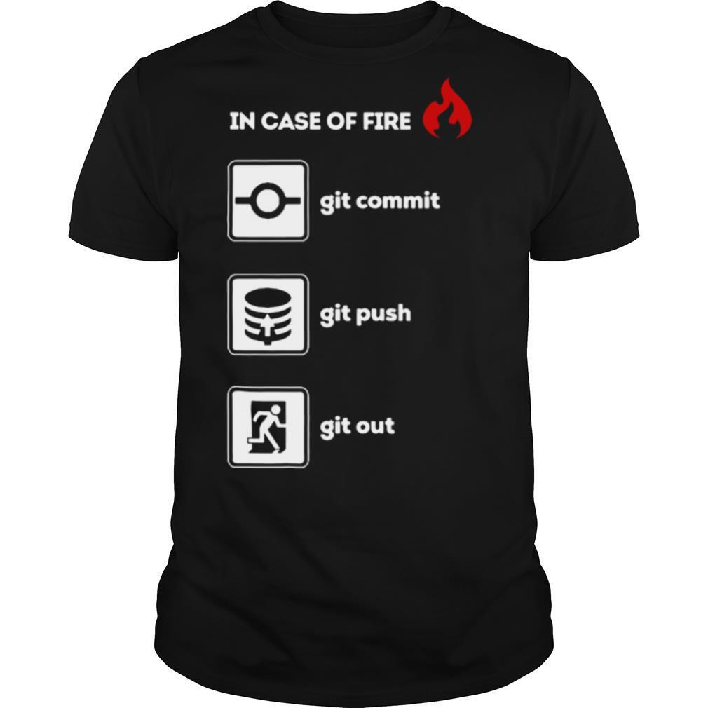 In Case Of Fire Git Commit Git Push And Git Out shirt