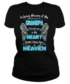 In Loving Memory of my Grandpa Ill Hold You in my Heart shirt