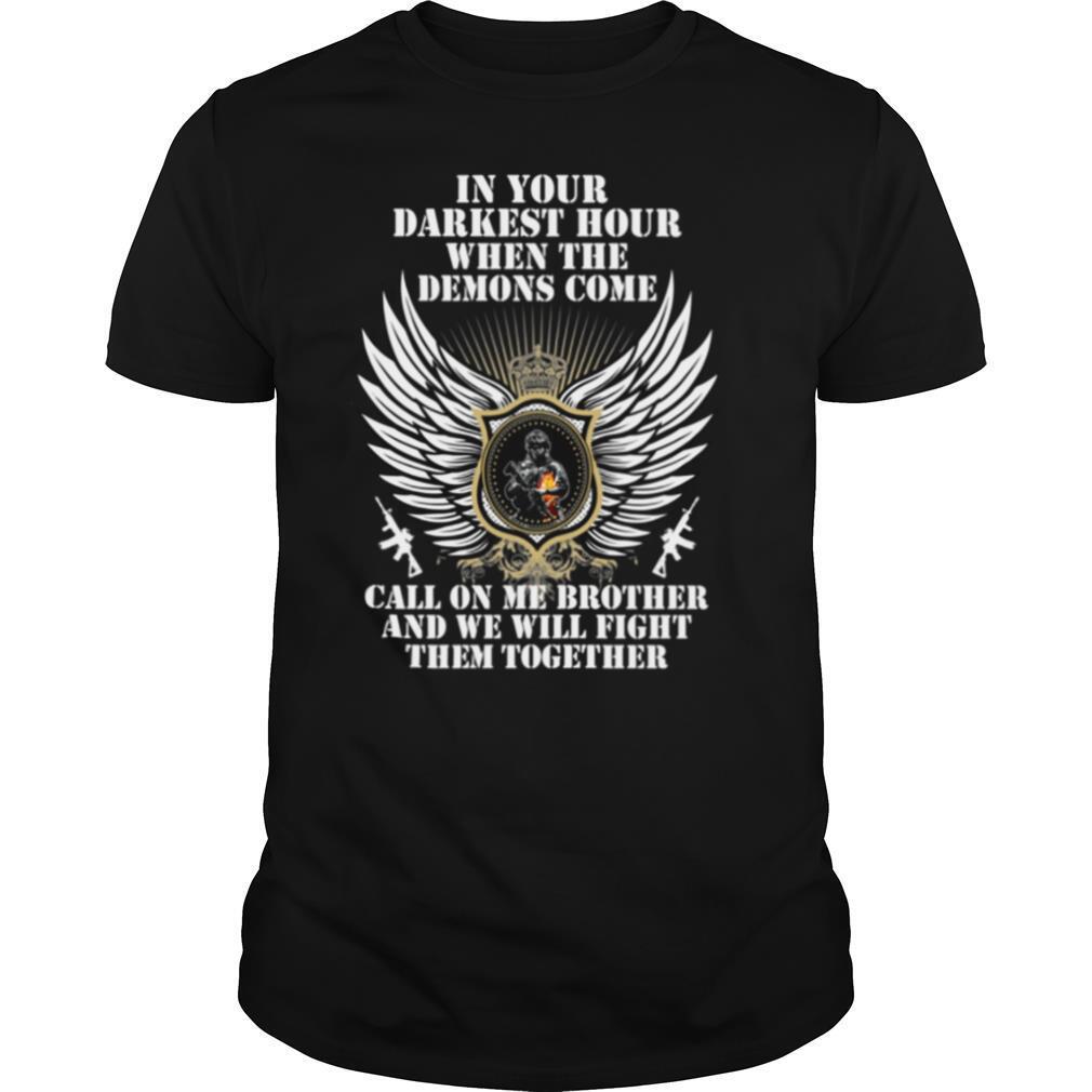 In Your Darkest Hour When The Demons Come Call On Me Brother And We Will Fight Them Together shirt
