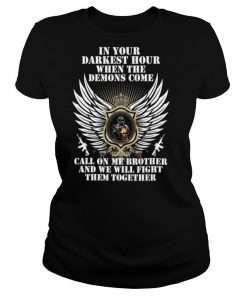 In Your Darkest Hour When The Demons Come Call On Me Brother And We Will Fight Them Together shirt