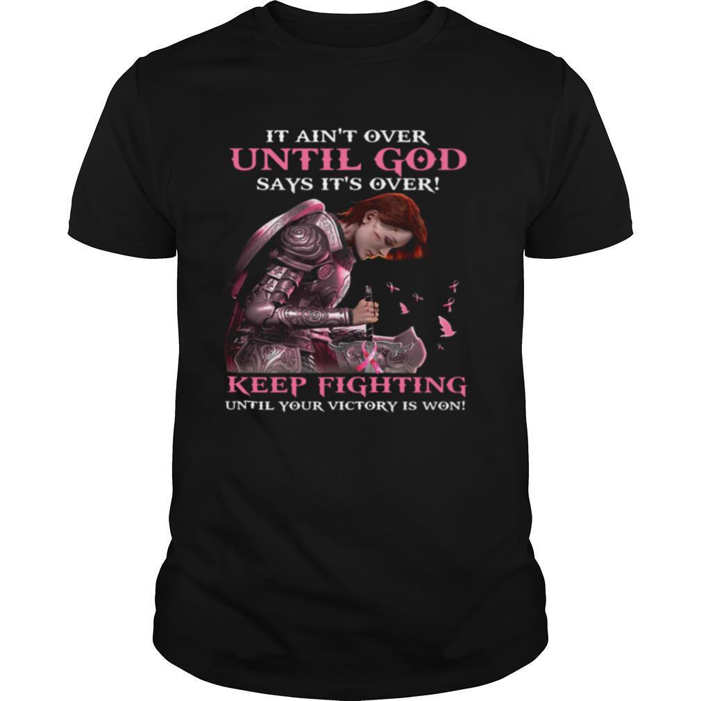 It Ain't Over Until God Says It's Over Keep Fighting Until Your Victory Is Won Breast Cancer Awareness shirt