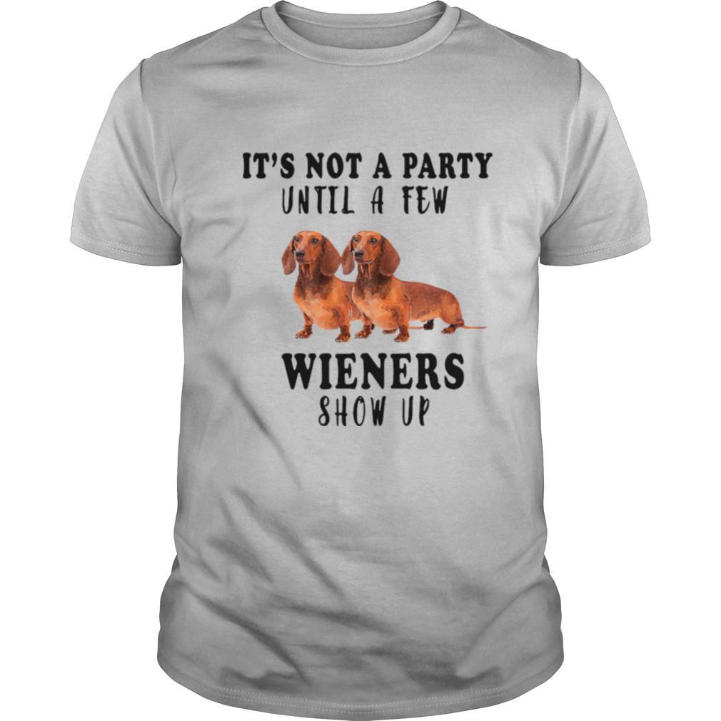 Its Not A Party Until A Few Wieners Show Up shirt