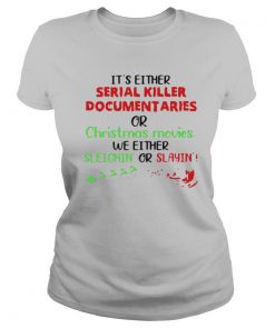 It’s Either Serial Killer Documentaries Or Christmas Movies shirt