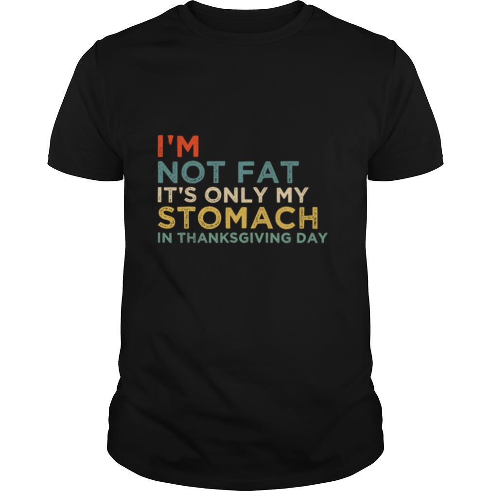 I’m Not Fat It’s Only My Stomach In Thanksgiving Day Vintage shirt