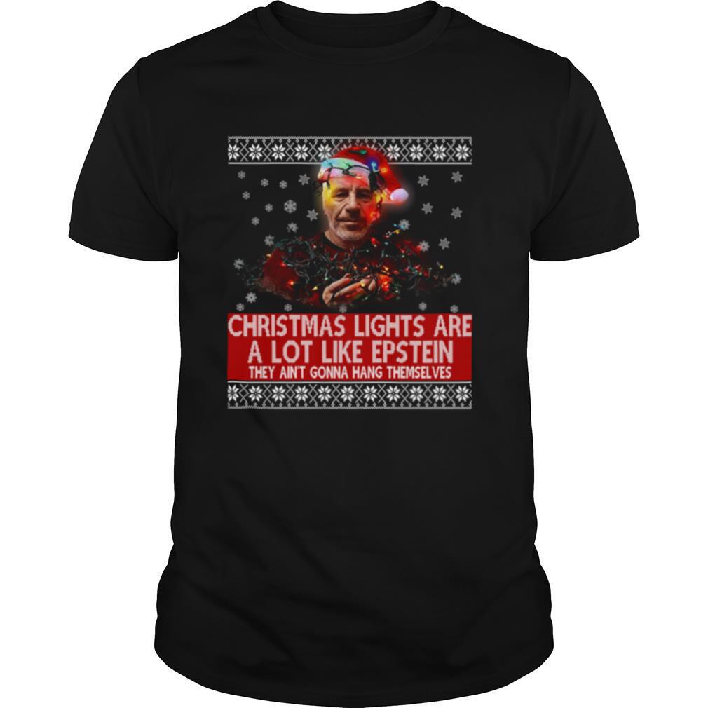 Jeffrey Epstein Christmas Lights Are A Lot Like Epstein They Ain’t Gonna Hang Themselves shirt