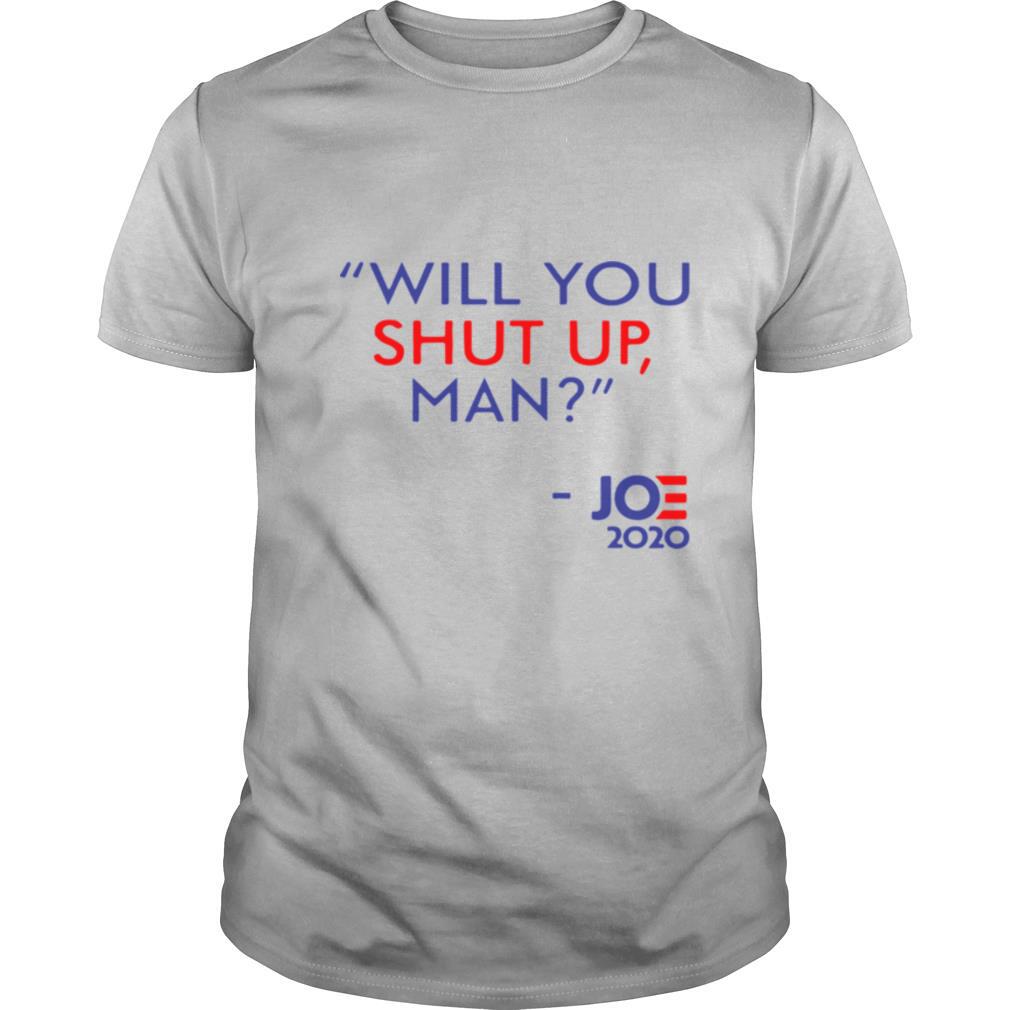 Joe Biden Will You Shut Up Man 2020 shirt