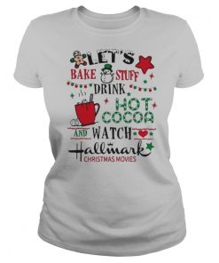 Lets Bake Stuff Drink Hot Cocoa And Watch Hallmark Christmas Movies shirt