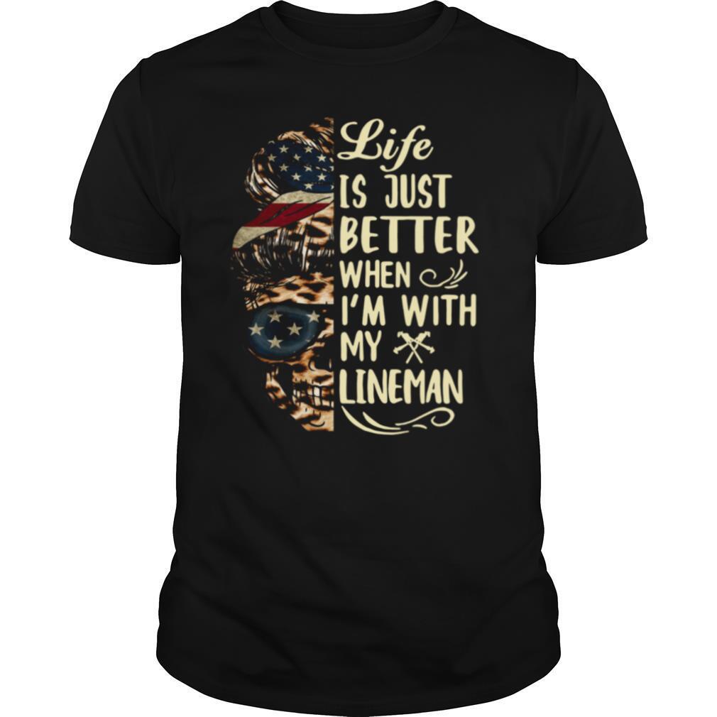 Life Is Better When I'm With Lineman shirt
