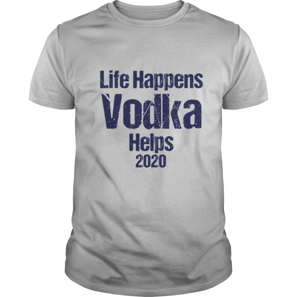 Life happens vodka helps 2020 shirt