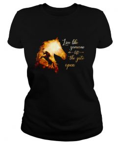 Live Like Someone Left The Gate Open shirt