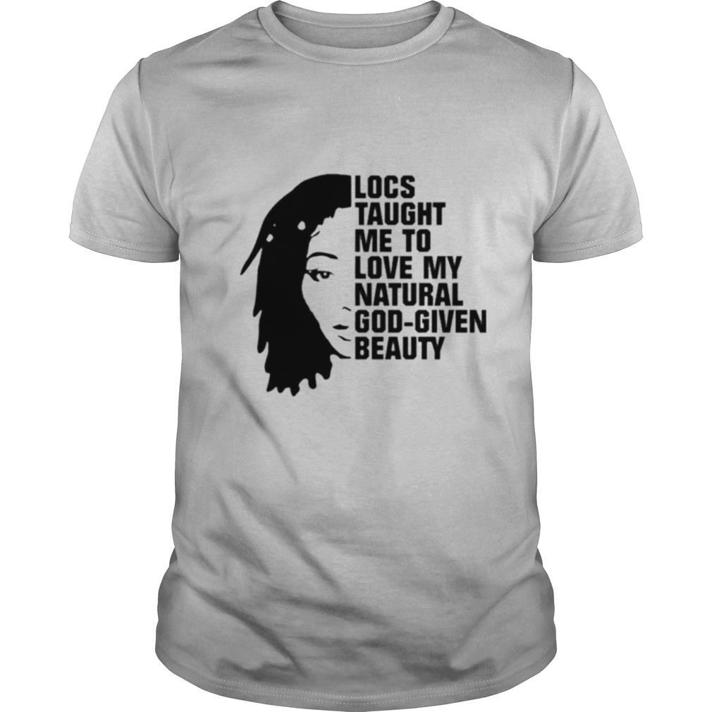 Locs taught me to love my natural god given beauty shirt