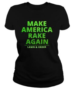 Make America Rake Again Lawn And Order Green shirt