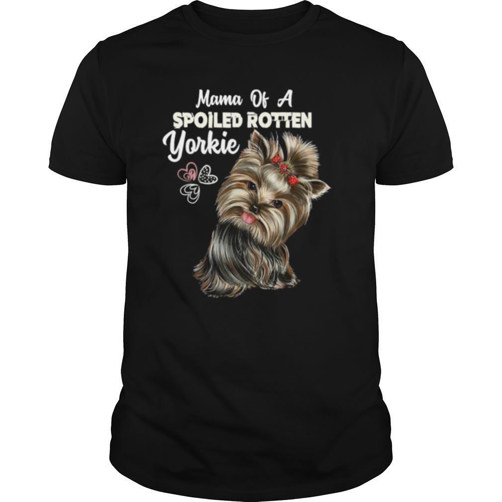 Mama Of A Spoiled Rotten Yorkie shirt