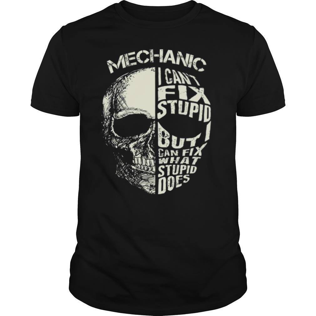 Mechanic I Cant Fix Stupid But Can Fix What Stupid Does shirt