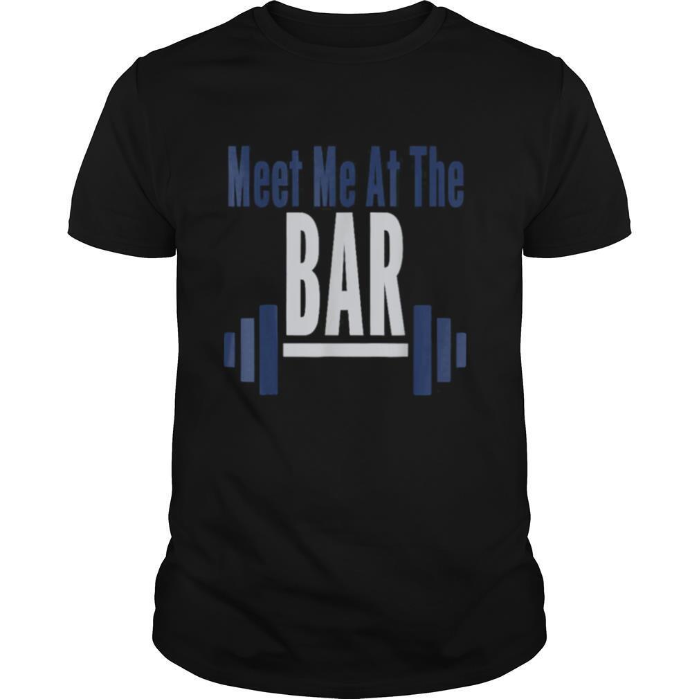Meet Me At The Bar Gym Workout Weightlifting shirt