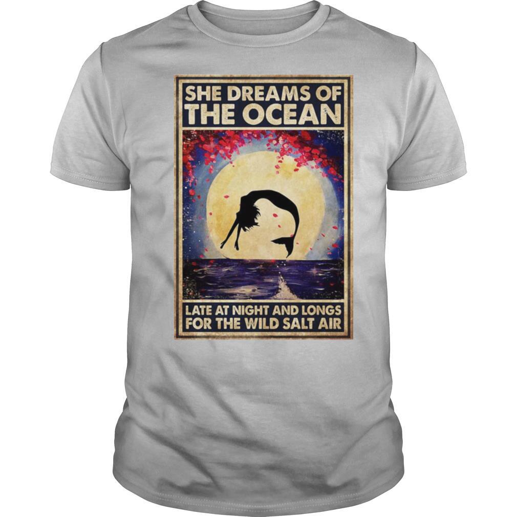 Mermaid She Dreams Of The Ocean Late At Night And Longs For The Wild Salt Air shirt