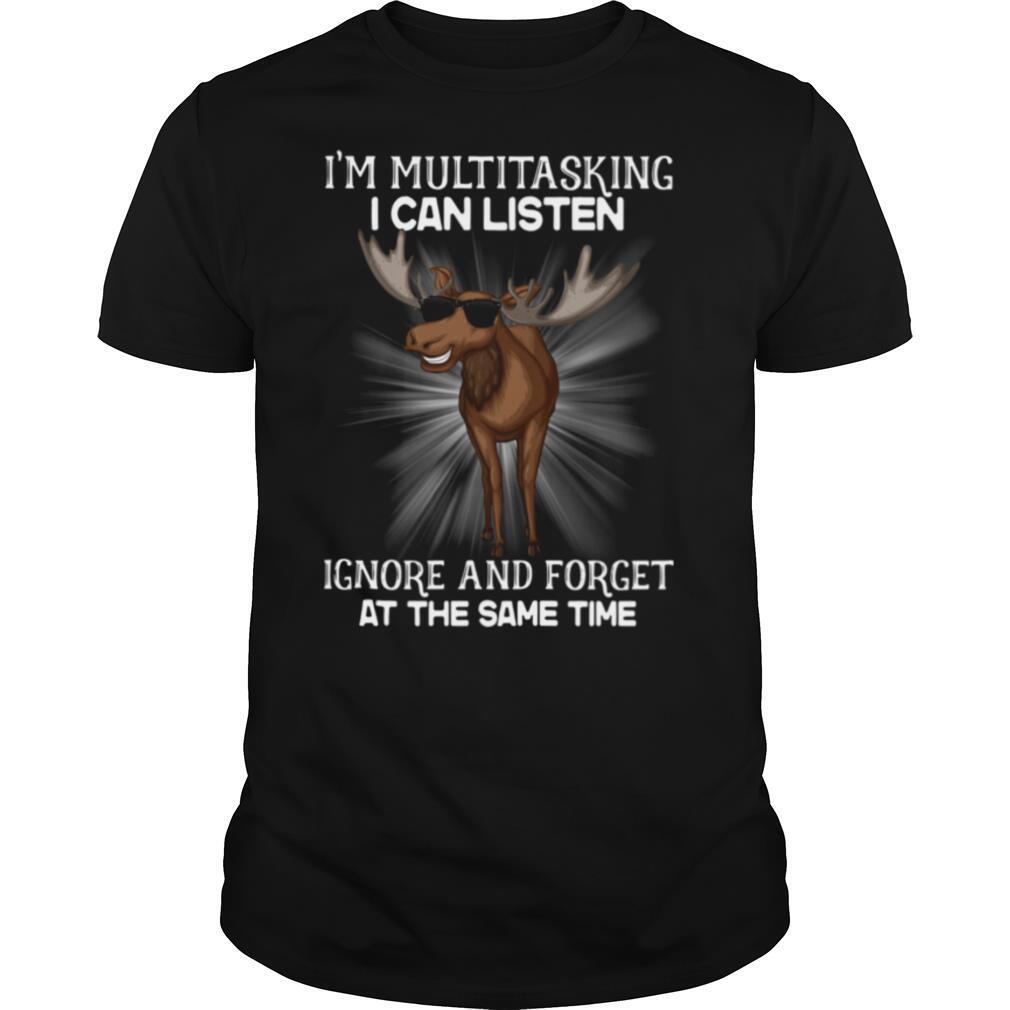 Moose I’m Multitasking I Can Listen Ignore And Forget At The Same Time shirt